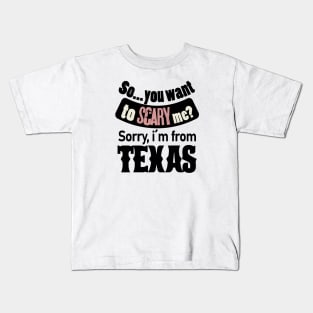 So you want to scary me? Sorry, i´m from Texas Kids T-Shirt